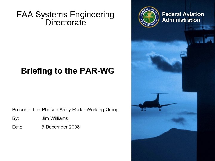 FAA Systems Engineering Directorate Briefing to the PAR-WG Presented to: Phased Array Radar Working