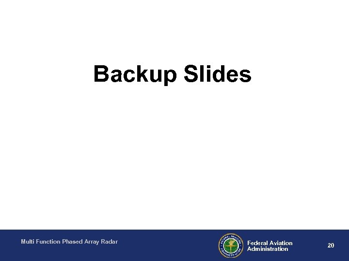 Backup Slides Multi Function Phased Array Radar Federal Aviation Administration 20 