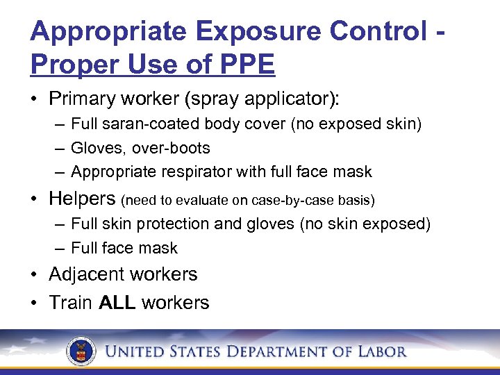 Appropriate Exposure Control Proper Use of PPE • Primary worker (spray applicator): – Full