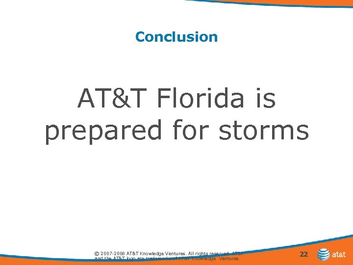 Conclusion AT&T Florida is prepared for storms © 2007 -2008 AT&T Knowledge Ventures. All