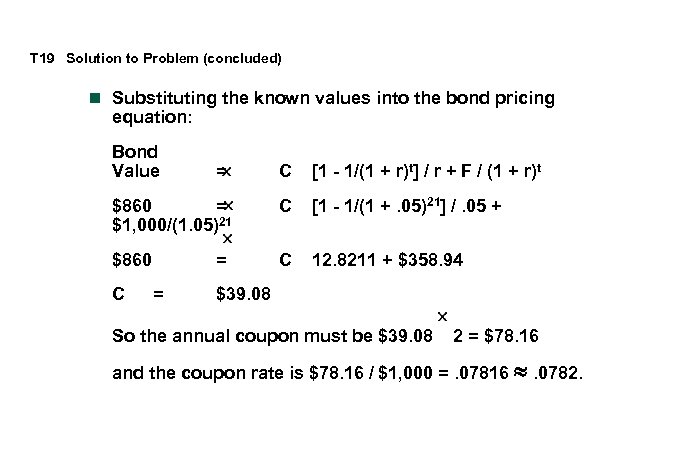 T 19 Solution to Problem (concluded) n Substituting the known values into the bond