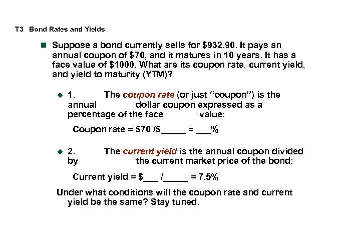 T 3 Bond Rates and Yields n Suppose a bond currently sells for $932.