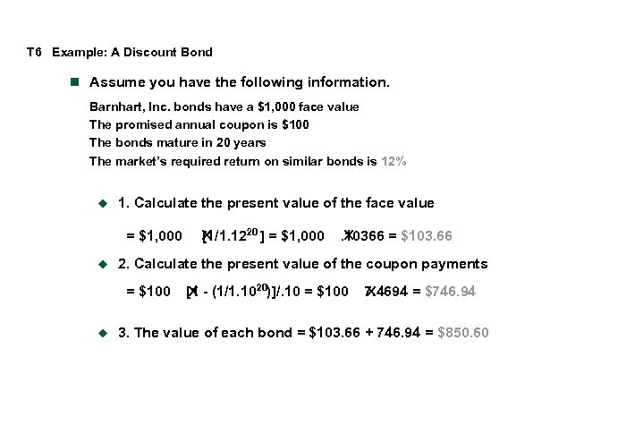 T 6 Example: A Discount Bond n Assume you have the following information. Barnhart,