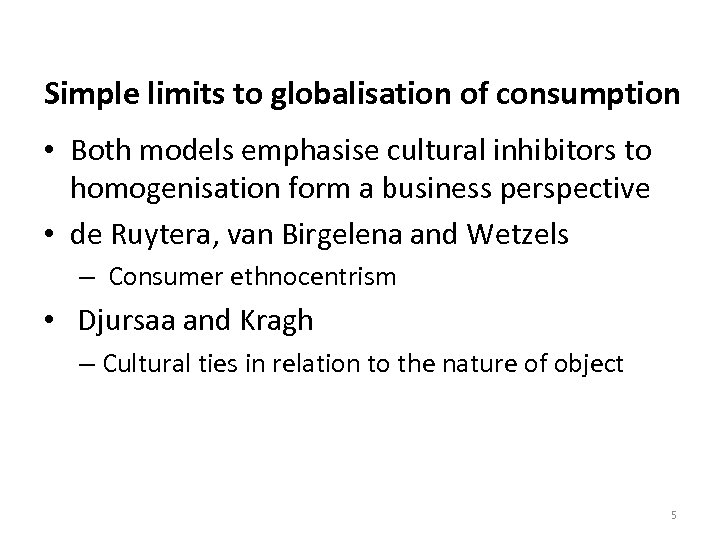 Simple limits to globalisation of consumption • Both models emphasise cultural inhibitors to homogenisation