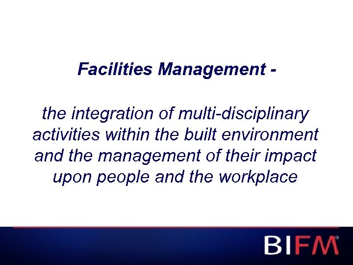 Facilities Management the integration of multi-disciplinary activities within the built environment and the management