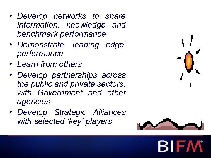  • Develop networks to share information, knowledge and benchmark performance • Demonstrate ‘leading