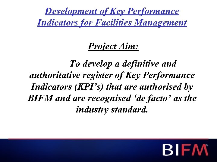 Development of Key Performance Indicators for Facilities Management Project Aim: To develop a definitive