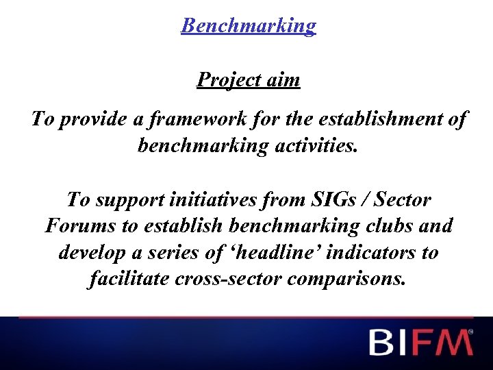 Benchmarking Project aim To provide a framework for the establishment of benchmarking activities. To