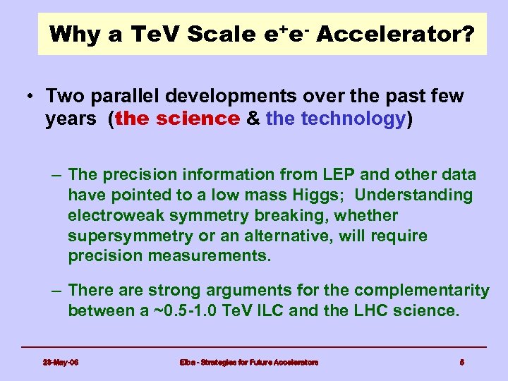 Why a Te. V Scale e+e- Accelerator? • Two parallel developments over the past