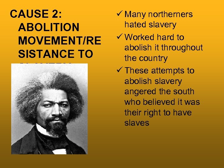 CAUSE 2: ABOLITION MOVEMENT/RE SISTANCE TO SLAVERY ü Many northerners hated slavery ü Worked