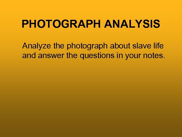 PHOTOGRAPH ANALYSIS Analyze the photograph about slave life and answer the questions in your
