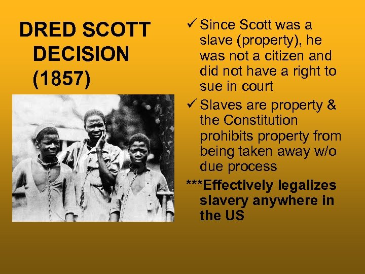 DRED SCOTT DECISION (1857) ü Since Scott was a slave (property), he was not