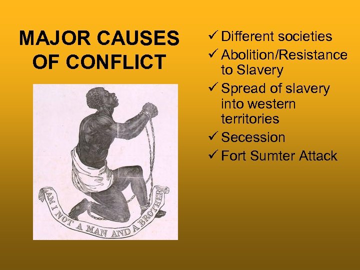 MAJOR CAUSES OF CONFLICT ü Different societies ü Abolition/Resistance to Slavery ü Spread of