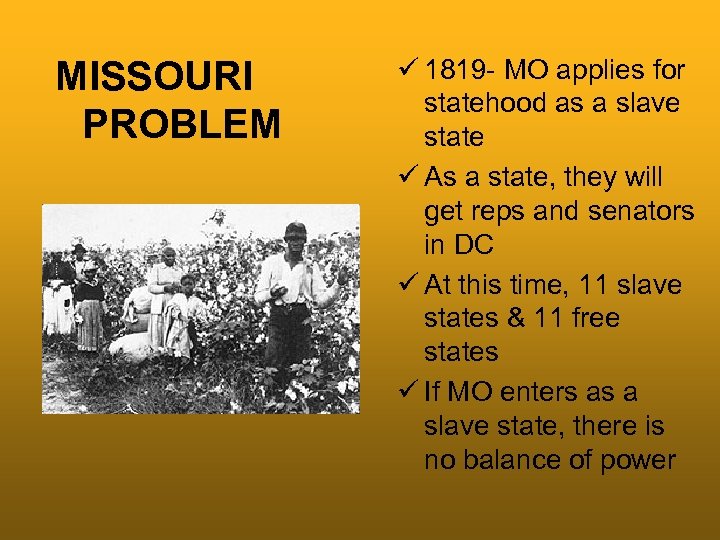MISSOURI PROBLEM ü 1819 - MO applies for statehood as a slave state ü