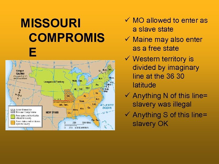 MISSOURI COMPROMIS E ü MO allowed to enter as a slave state ü Maine