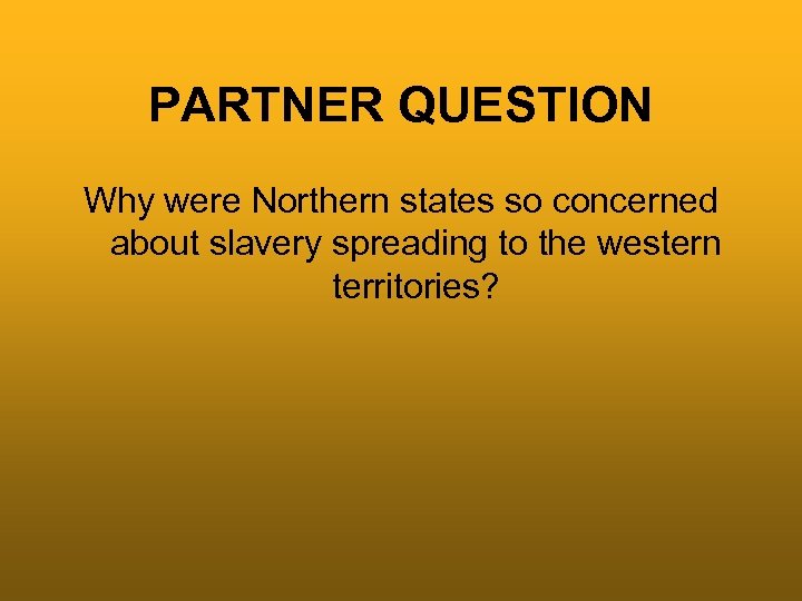 PARTNER QUESTION Why were Northern states so concerned about slavery spreading to the western