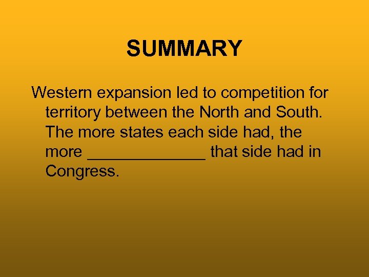 SUMMARY Western expansion led to competition for territory between the North and South. The
