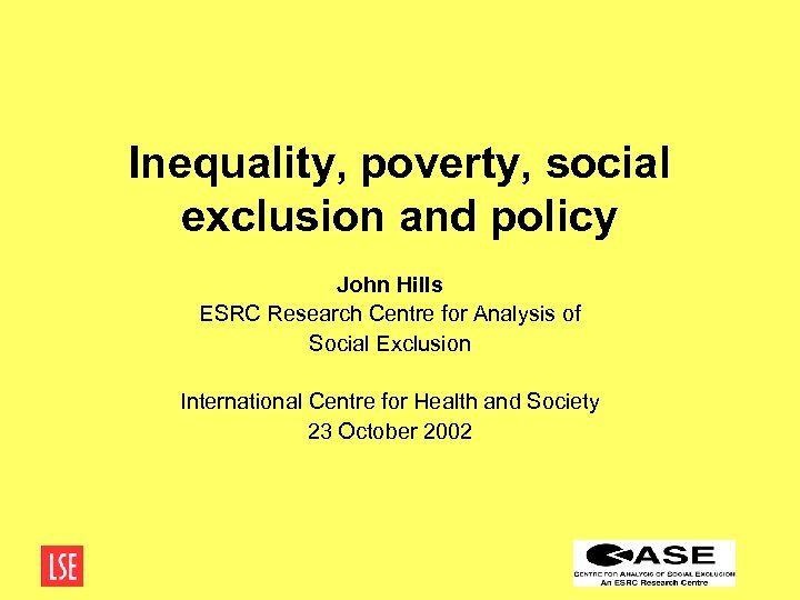 Inequality, poverty, social exclusion and policy John Hills ESRC Research Centre for Analysis of