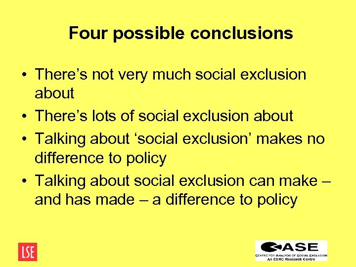 Four possible conclusions • There’s not very much social exclusion about • There’s lots