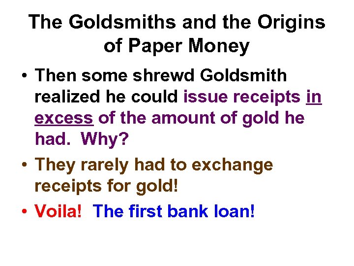 The Goldsmiths and the Origins of Paper Money • Then some shrewd Goldsmith realized