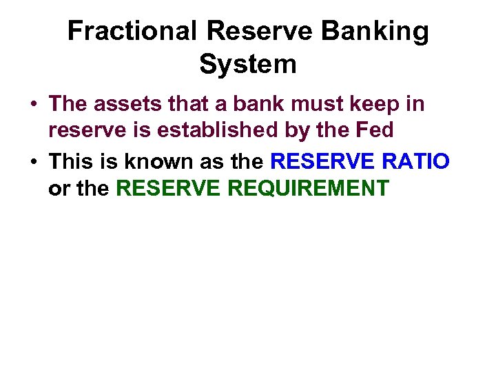 Fractional Reserve Banking System • The assets that a bank must keep in reserve