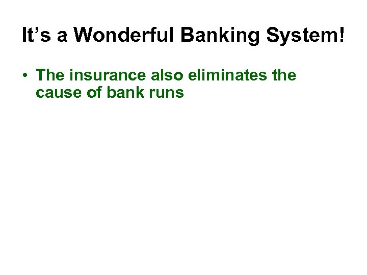 It’s a Wonderful Banking System! • The insurance also eliminates the cause of bank