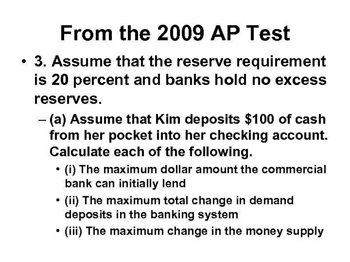 From the 2009 AP Test • 3. Assume that the reserve requirement is 20