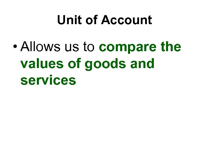 Unit of Account • Allows us to compare the values of goods and services