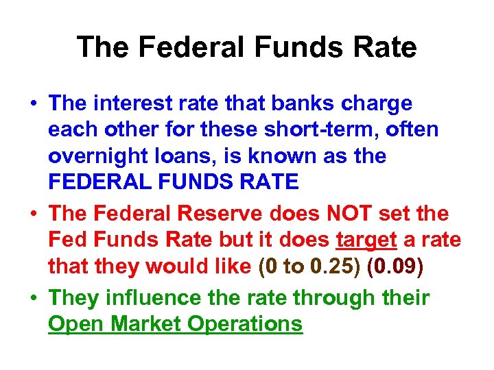 The Federal Funds Rate • The interest rate that banks charge each other for