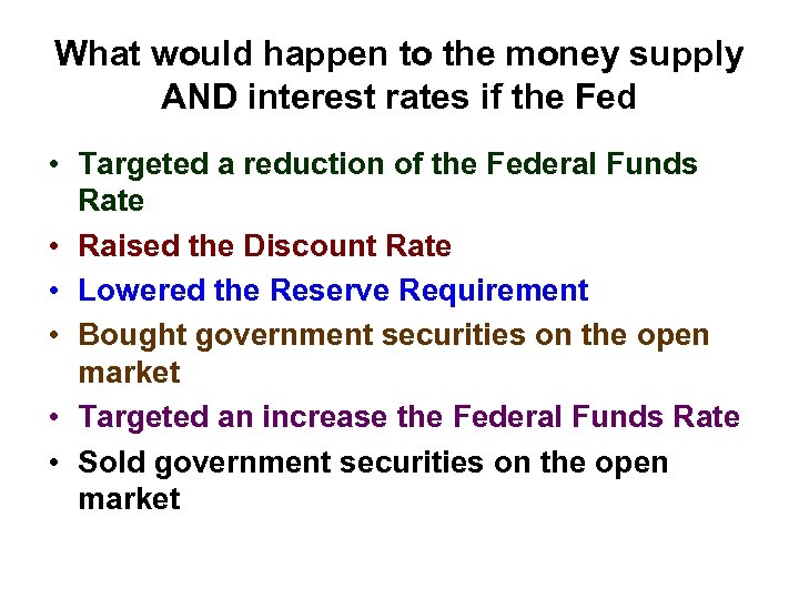 What would happen to the money supply AND interest rates if the Fed •