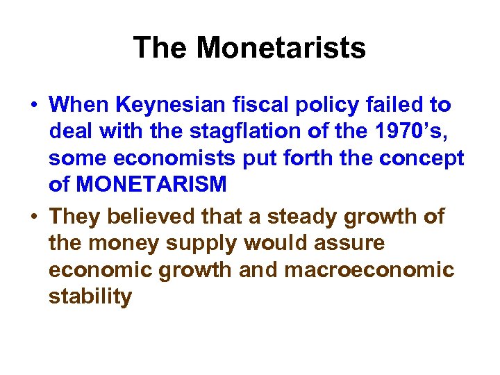 The Monetarists • When Keynesian fiscal policy failed to deal with the stagflation of