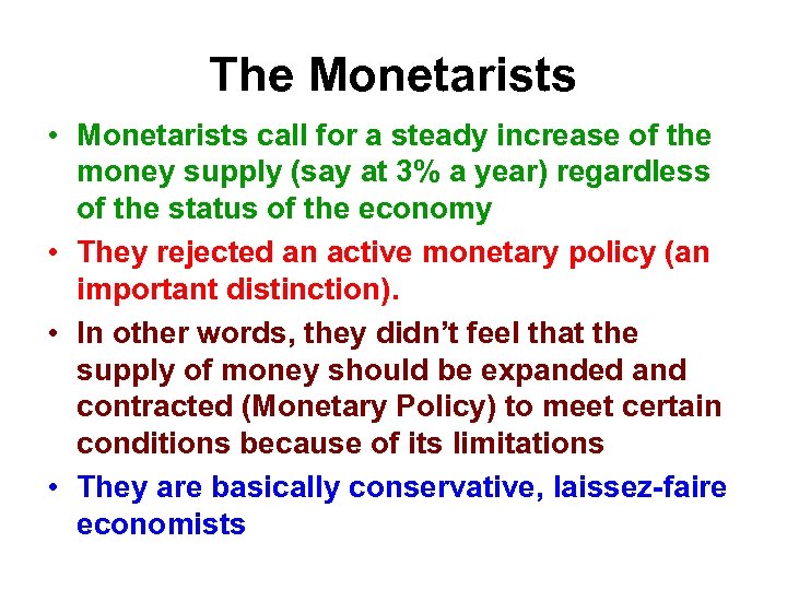 The Monetarists • Monetarists call for a steady increase of the money supply (say