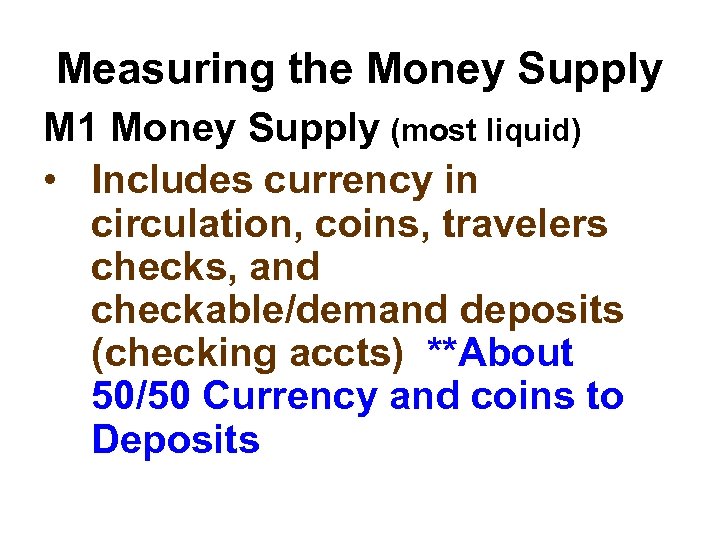 Measuring the Money Supply M 1 Money Supply (most liquid) • Includes currency in