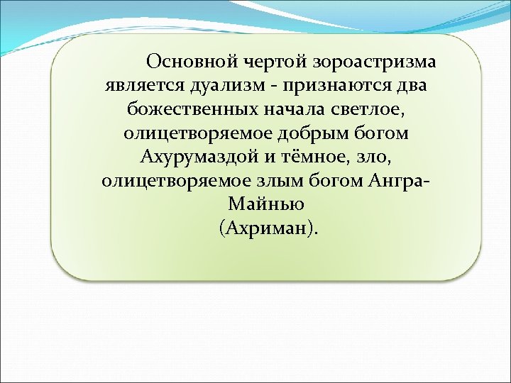 Основной чертой зороастризма является дуализм - признаются два божественных начала светлое, олицетворяемое добрым богом