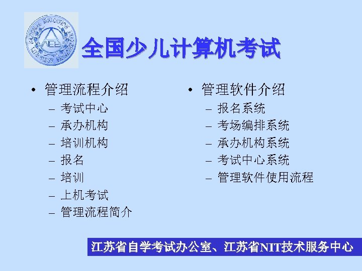 全国少儿计算机考试 • 管理流程介绍 – – – – 考试中心 承办机构 培训机构 报名 培训 上机考试 管理流程简介