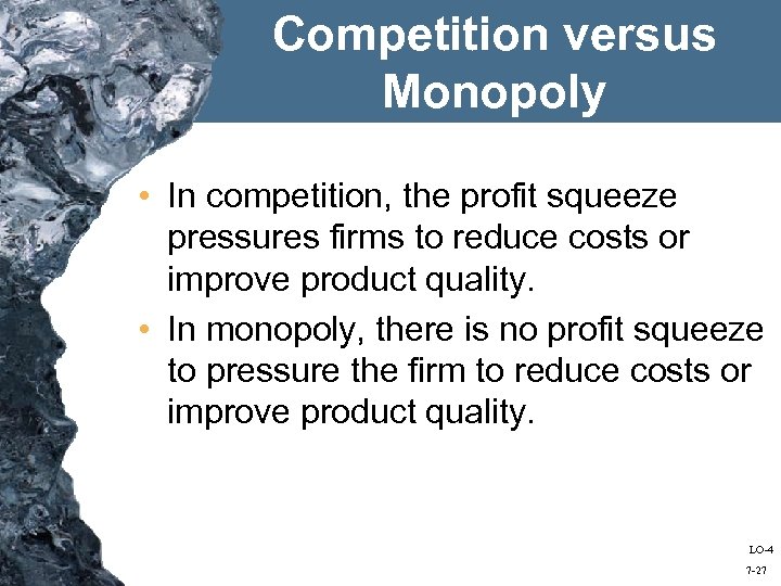 Competition versus Monopoly • In competition, the profit squeeze pressures firms to reduce costs