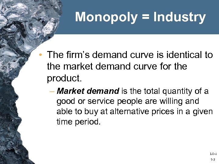 Monopoly = Industry • The firm’s demand curve is identical to the market demand