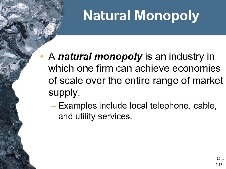 Natural Monopoly • A natural monopoly is an industry in which one firm can