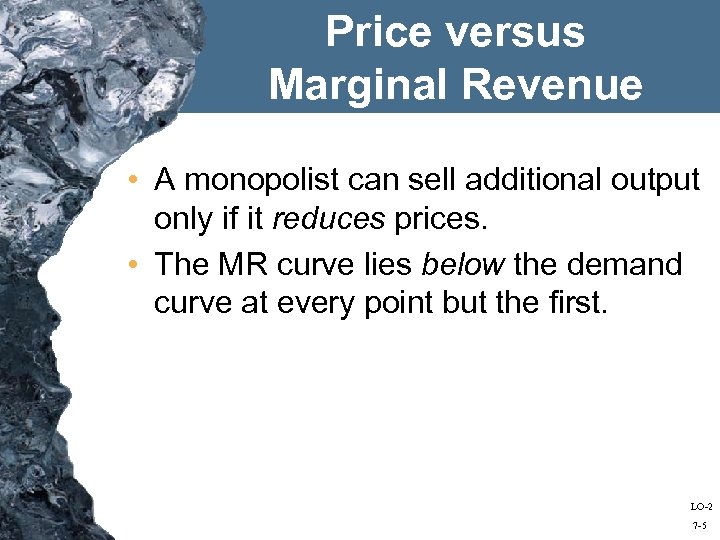Price versus Marginal Revenue • A monopolist can sell additional output only if it