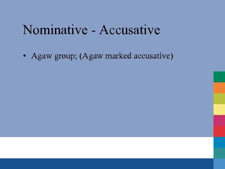 Nominative - Accusative • Agaw group; (Agaw marked accusative) 