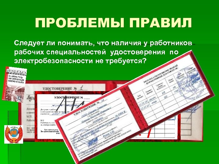 ПРОБЛЕМЫ ПРАВИЛ Следует ли понимать, что наличия у работников рабочих специальностей удостоверения по электробезопасности
