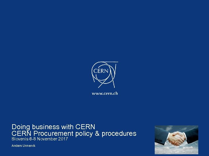 Doing business with CERN Procurement policy & procedures Slovenia 6 -8 November 2017 Anders
