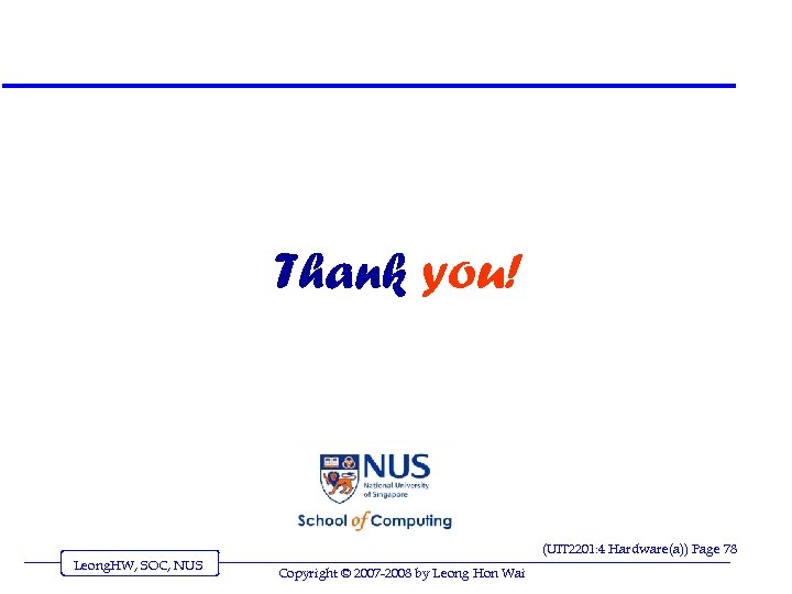 Thank you! (UIT 2201: 4 Hardware(a)) Page 78 Leong. HW, SOC, NUS Copyright ©