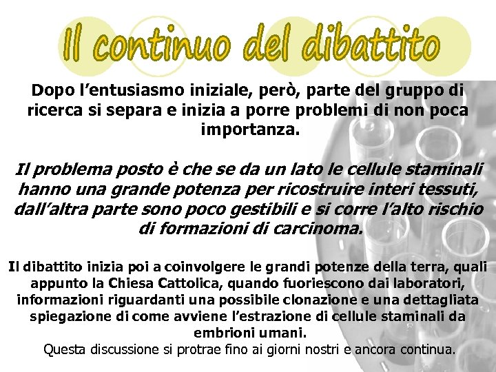 Dopo l’entusiasmo iniziale, però, parte del gruppo di ricerca si separa e inizia a