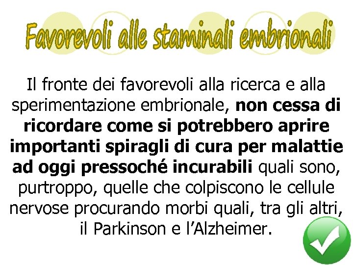 Il fronte dei favorevoli alla ricerca e alla sperimentazione embrionale, non cessa di ricordare