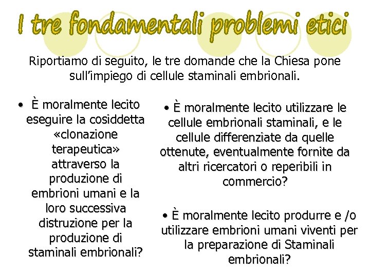 Riportiamo di seguito, le tre domande che la Chiesa pone sull’impiego di cellule staminali