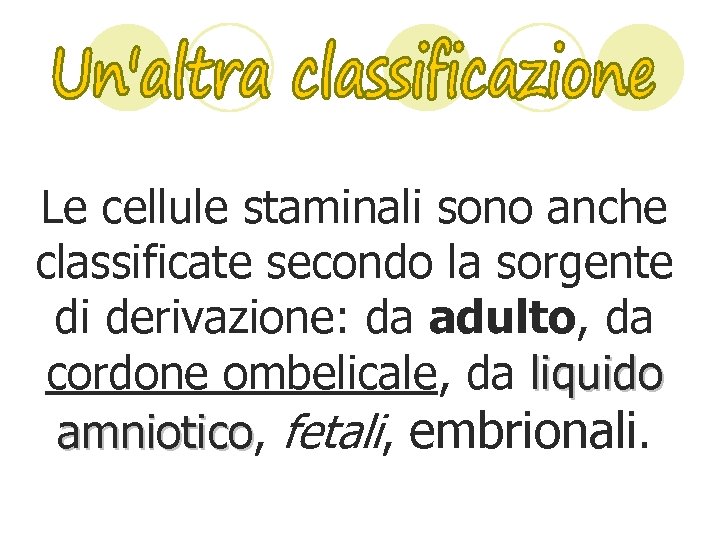 Le cellule staminali sono anche classificate secondo la sorgente di derivazione: da adulto, da