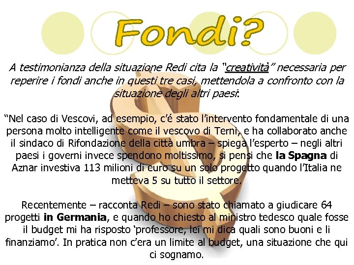 A testimonianza della situazione Redi cita la “creatività” necessaria per creatività reperire i fondi