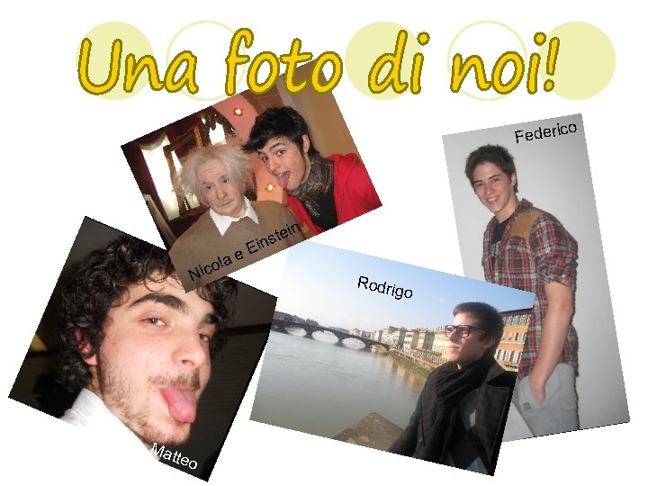 o Federic in la ico N Mat teo e te ins E Rodrig o