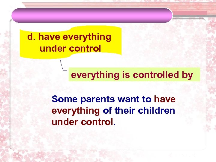 d. have everything under control everything is controlled by Some parents want to have